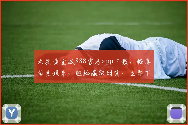 大发黄金版888官方app下载，畅享黄金娱乐，轻松赢取财富，立即下载体验